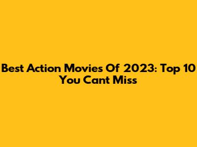 Best Action Movies Of 2023: Top 10 You Can't Miss