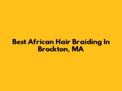 Best African Hair Braiding In Brockton, MA