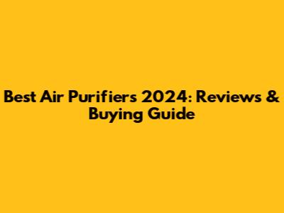 Best Air Purifiers 2024: Reviews & Buying Guide