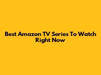 Best Amazon TV Series To Watch Right Now