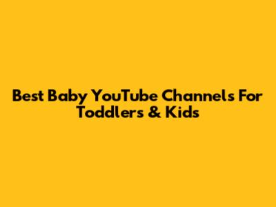 Best Baby YouTube Channels For Toddlers & Kids