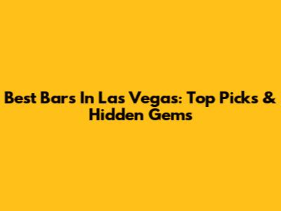 Best Bars In Las Vegas: Top Picks & Hidden Gems