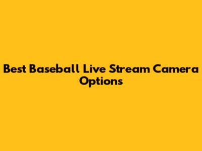 Best Baseball Live Stream Camera Options