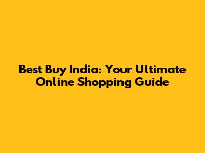 Best Buy India: Your Ultimate Online Shopping Guide