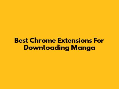 Best Chrome Extensions For Downloading Manga