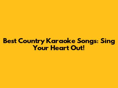 Best Country Karaoke Songs: Sing Your Heart Out!