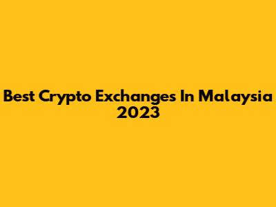 Best Crypto Exchanges In Malaysia 2023
