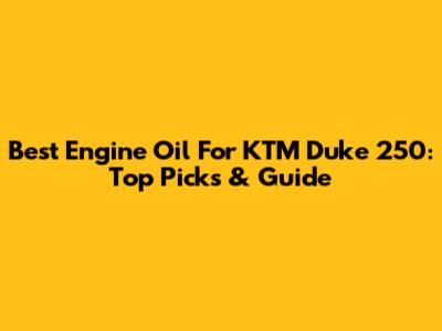Best Engine Oil For KTM Duke 250: Top Picks & Guide