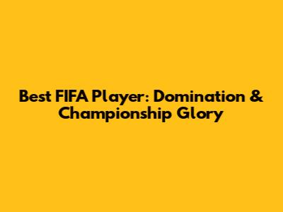 Best FIFA Player: Domination & Championship Glory