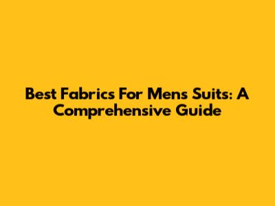 Best Fabrics For Men's Suits: A Comprehensive Guide