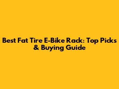 Best Fat Tire E-Bike Rack: Top Picks & Buying Guide