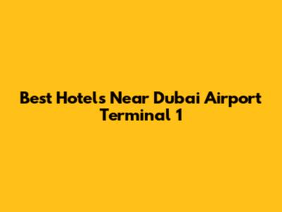 Best Hotels Near Dubai Airport Terminal 1