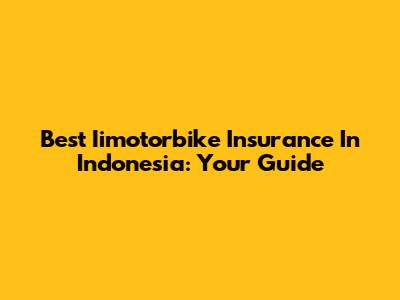 Best Iimotorbike Insurance In Indonesia: Your Guide