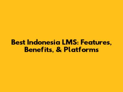 Best Indonesia LMS: Features, Benefits, & Platforms