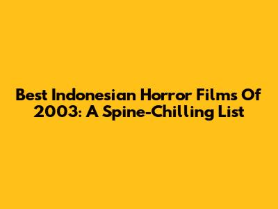 Best Indonesian Horror Films Of 2003: A Spine-Chilling List