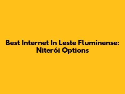 Best Internet In Leste Fluminense: Niterói Options