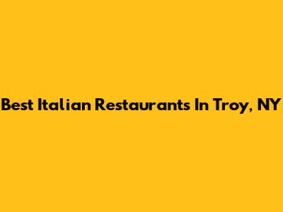Best Italian Restaurants In Troy, NY
