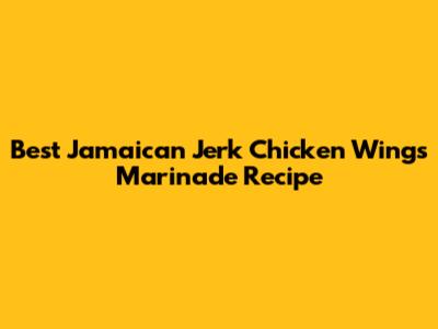 Best Jamaican Jerk Chicken Wings Marinade Recipe
