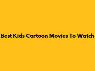 Best Kids Cartoon Movies To Watch