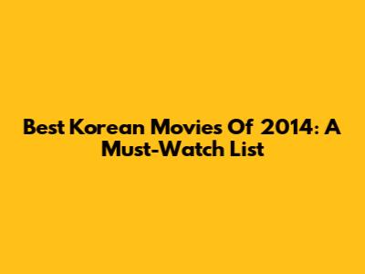 Best Korean Movies Of 2014: A Must-Watch List