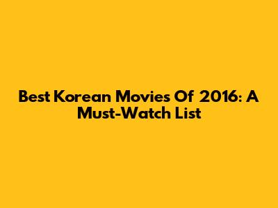 Best Korean Movies Of 2016: A Must-Watch List