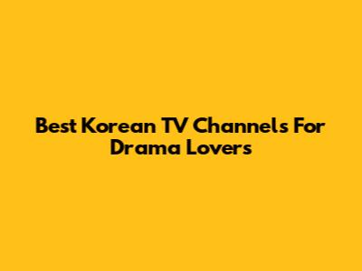 Best Korean TV Channels For Drama Lovers