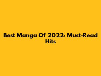 Best Manga Of 2022: Must-Read Hits