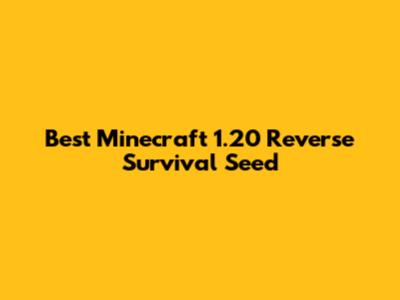 Best Minecraft 1.20 Reverse Survival Seed