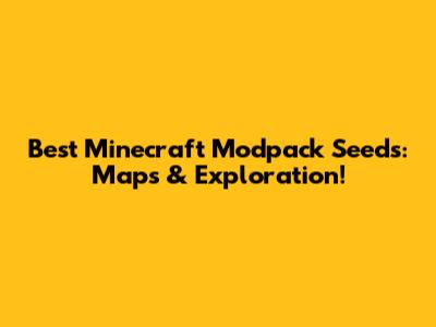 Best Minecraft Modpack Seeds: Maps & Exploration!