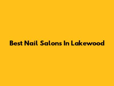 Best Nail Salons In Lakewood