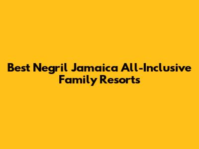 Best Negril Jamaica All-Inclusive Family Resorts