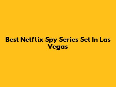 Best Netflix Spy Series Set In Las Vegas