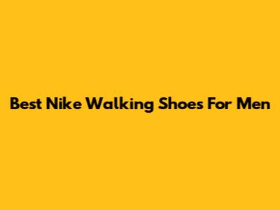 Best Nike Walking Shoes For Men