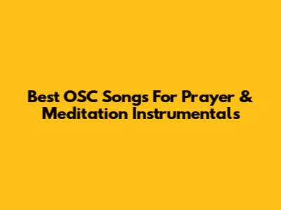 Best OSC Songs For Prayer & Meditation Instrumentals