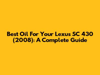 Best Oil For Your Lexus SC 430 (2008): A Complete Guide
