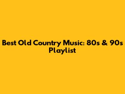 Best Old Country Music: 80s & 90s Playlist