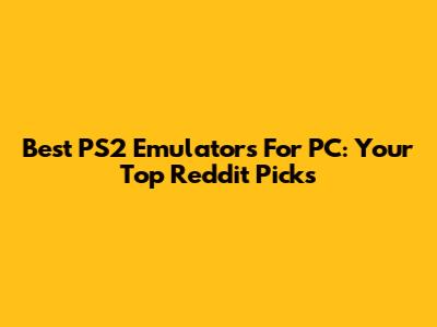 Best PS2 Emulators For PC: Your Top Reddit Picks