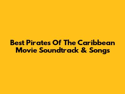 Best Pirates Of The Caribbean Movie Soundtrack & Songs