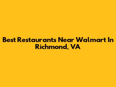 Best Restaurants Near Walmart In Richmond, VA