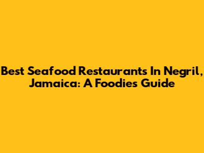 Best Seafood Restaurants In Negril, Jamaica: A Foodie's Guide