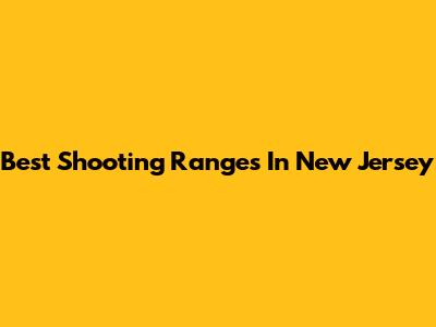 Best Shooting Ranges In New Jersey