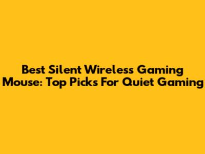 Best Silent Wireless Gaming Mouse: Top Picks For Quiet Gaming