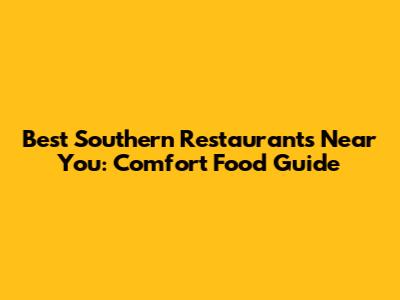 Best Southern Restaurants Near You: Comfort Food Guide