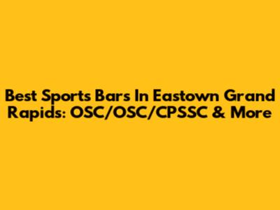 Best Sports Bars In Eastown Grand Rapids: OSC/OSC/CPSSC & More