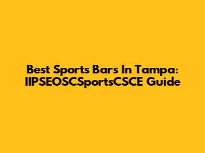Best Sports Bars In Tampa: IIPSEOSCSportsCSCE Guide
