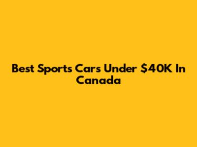 Best Sports Cars Under $40K In Canada