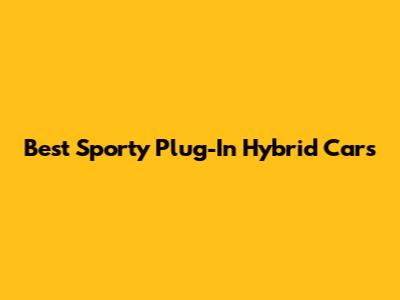 Best Sporty Plug-In Hybrid Cars