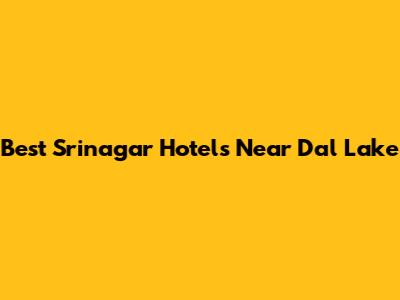 Best Srinagar Hotels Near Dal Lake