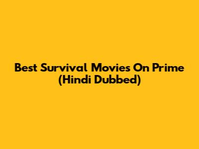 Best Survival Movies On Prime (Hindi Dubbed)