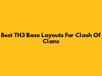 Best TH3 Base Layouts For Clash Of Clans